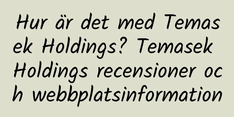 Hur är det med Temasek Holdings? Temasek Holdings recensioner och webbplatsinformation
