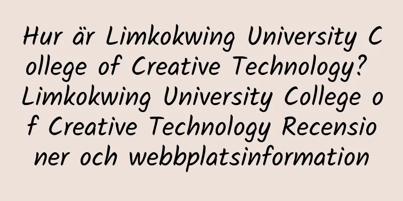 Hur är Limkokwing University College of Creative Technology? Limkokwing University College of Creative Technology Recensioner och webbplatsinformation