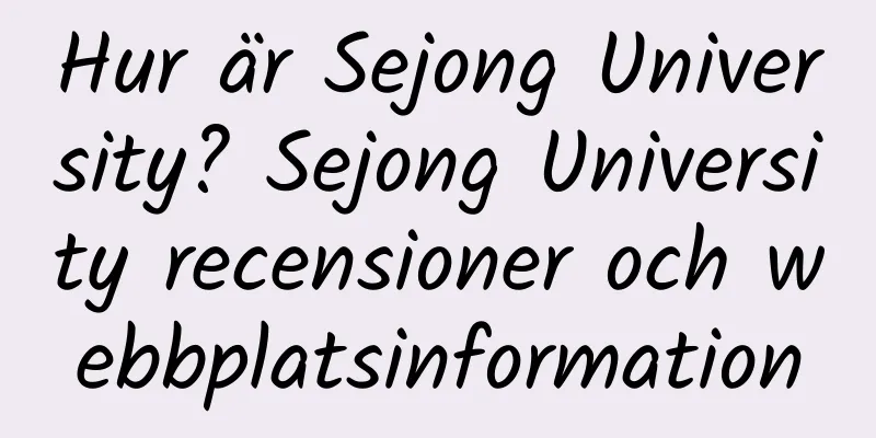Hur är Sejong University? Sejong University recensioner och webbplatsinformation