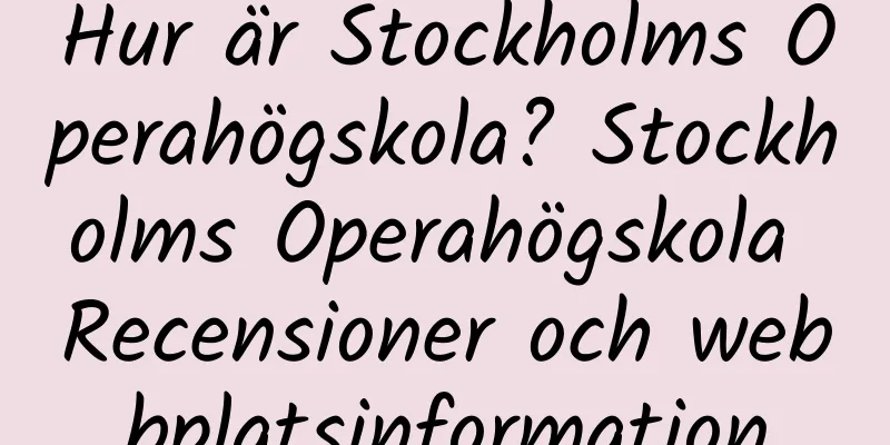 Hur är Stockholms Operahögskola? Stockholms Operahögskola Recensioner och webbplatsinformation