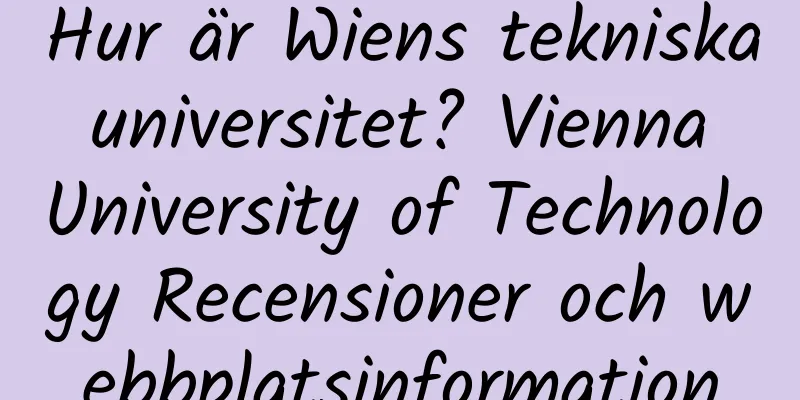 Hur är Wiens tekniska universitet? Vienna University of Technology Recensioner och webbplatsinformation