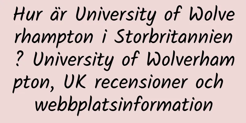 Hur är University of Wolverhampton i Storbritannien? University of Wolverhampton, UK recensioner och webbplatsinformation