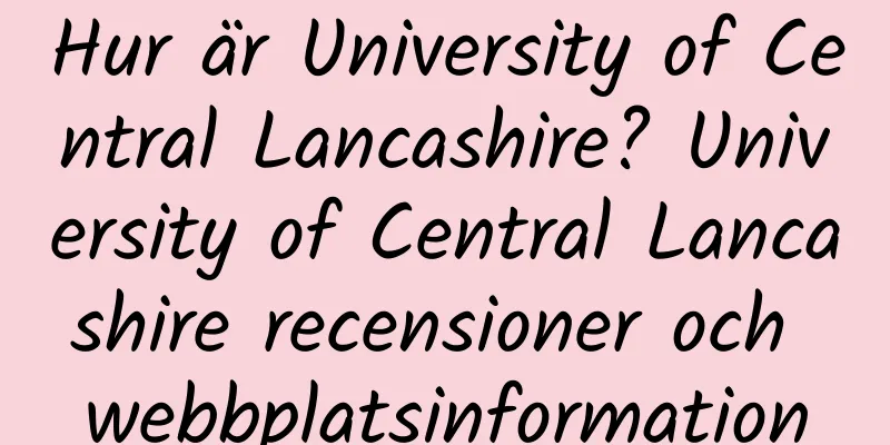Hur är University of Central Lancashire? University of Central Lancashire recensioner och webbplatsinformation