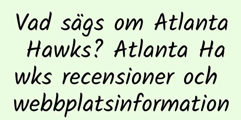 Vad sägs om Atlanta Hawks? Atlanta Hawks recensioner och webbplatsinformation