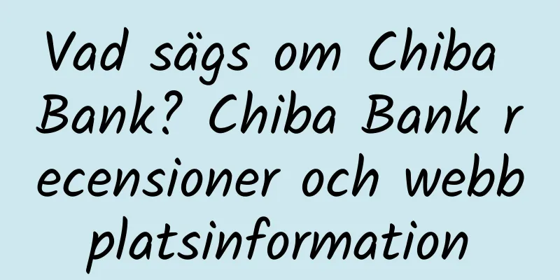 Vad sägs om Chiba Bank? Chiba Bank recensioner och webbplatsinformation