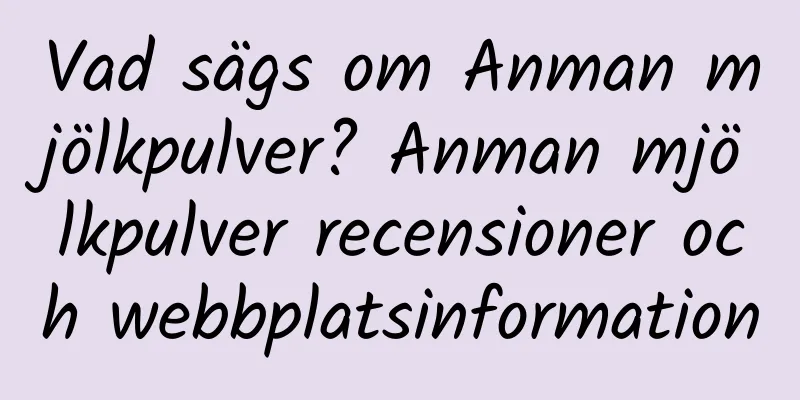 Vad sägs om Anman mjölkpulver? Anman mjölkpulver recensioner och webbplatsinformation