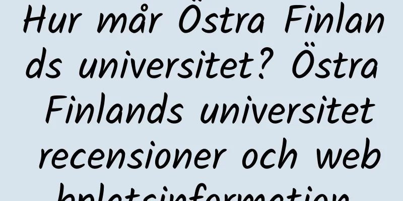 Hur mår Östra Finlands universitet? Östra Finlands universitet recensioner och webbplatsinformation