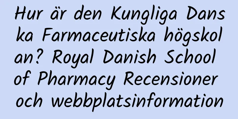 Hur är den Kungliga Danska Farmaceutiska högskolan? Royal Danish School of Pharmacy Recensioner och webbplatsinformation
