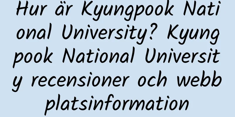 Hur är Kyungpook National University? Kyungpook National University recensioner och webbplatsinformation