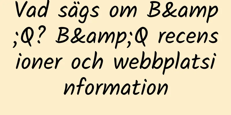 Vad sägs om B&Q? B&Q recensioner och webbplatsinformation