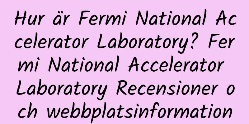 Hur är Fermi National Accelerator Laboratory? Fermi National Accelerator Laboratory Recensioner och webbplatsinformation