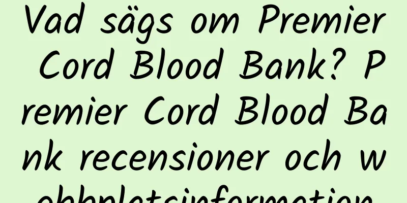 Vad sägs om Premier Cord Blood Bank? Premier Cord Blood Bank recensioner och webbplatsinformation