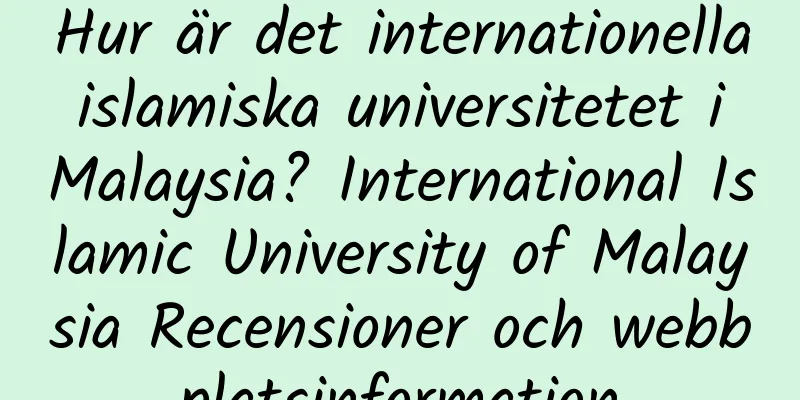 Hur är det internationella islamiska universitetet i Malaysia? International Islamic University of Malaysia Recensioner och webbplatsinformation