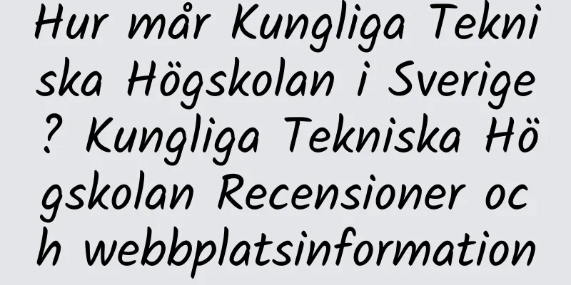 Hur mår Kungliga Tekniska Högskolan i Sverige? Kungliga Tekniska Högskolan Recensioner och webbplatsinformation