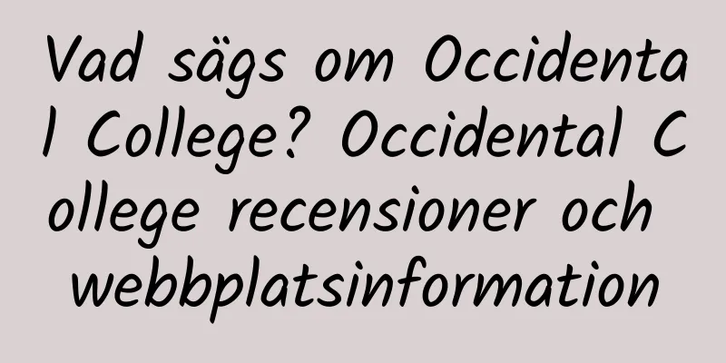 Vad sägs om Occidental College? Occidental College recensioner och webbplatsinformation