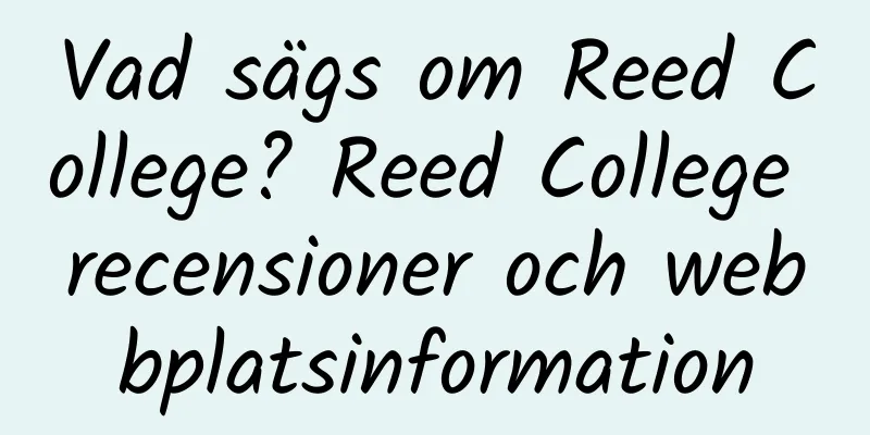 Vad sägs om Reed College? Reed College recensioner och webbplatsinformation