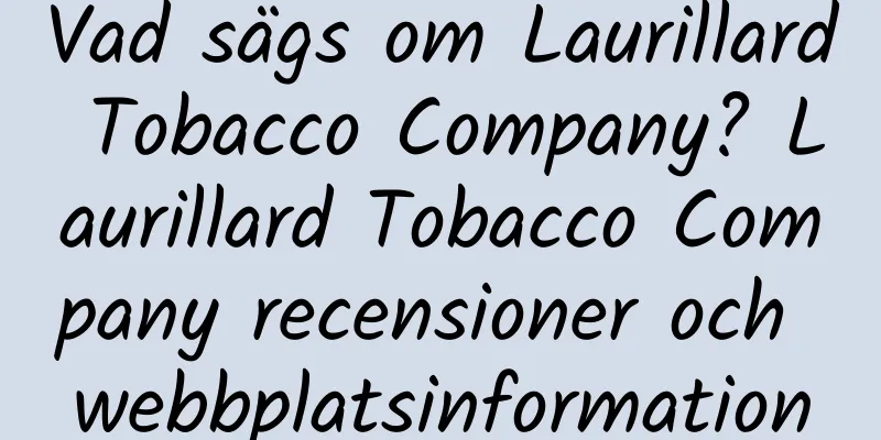 Vad sägs om Laurillard Tobacco Company? Laurillard Tobacco Company recensioner och webbplatsinformation