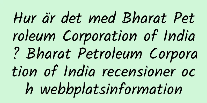 Hur är det med Bharat Petroleum Corporation of India? Bharat Petroleum Corporation of India recensioner och webbplatsinformation