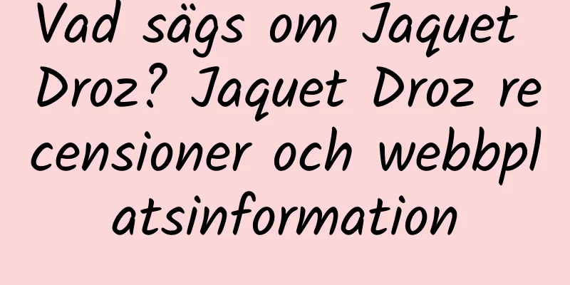 Vad sägs om Jaquet Droz? Jaquet Droz recensioner och webbplatsinformation