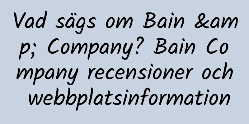 Vad sägs om Bain & Company? Bain Company recensioner och webbplatsinformation