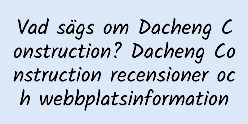 Vad sägs om Dacheng Construction? Dacheng Construction recensioner och webbplatsinformation