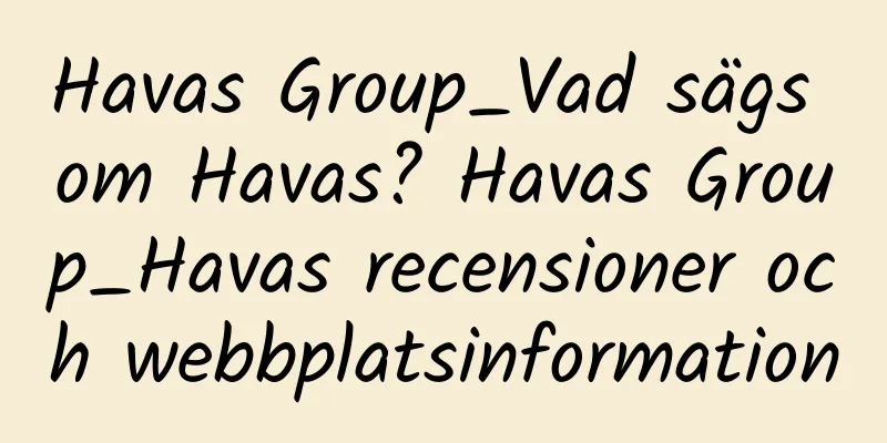 Havas Group_Vad sägs om Havas? Havas Group_Havas recensioner och webbplatsinformation