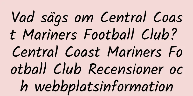 Vad sägs om Central Coast Mariners Football Club? Central Coast Mariners Football Club Recensioner och webbplatsinformation