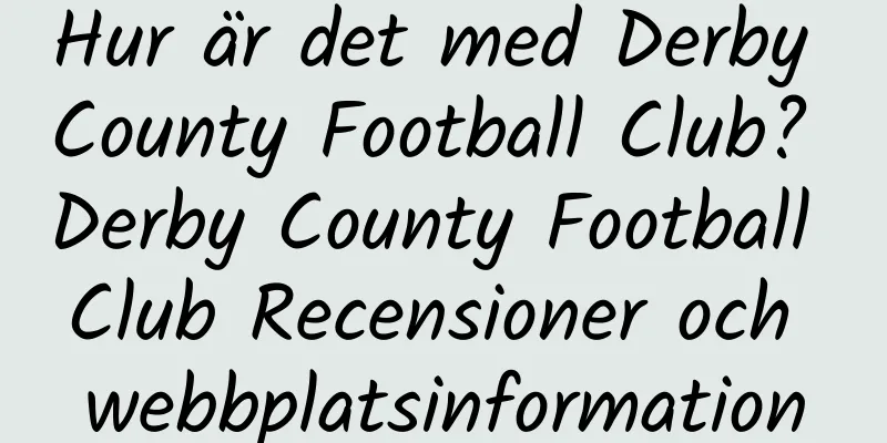 Hur är det med Derby County Football Club? Derby County Football Club Recensioner och webbplatsinformation