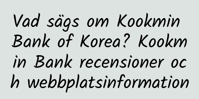 Vad sägs om Kookmin Bank of Korea? Kookmin Bank recensioner och webbplatsinformation