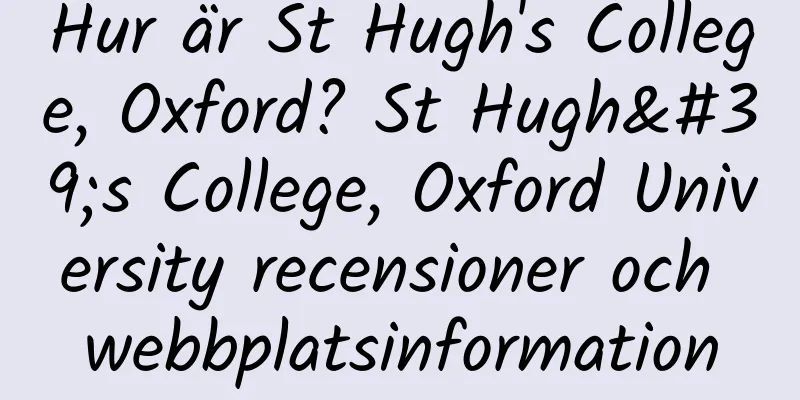 Hur är St Hugh's College, Oxford? St Hugh's College, Oxford University recensioner och webbplatsinformation