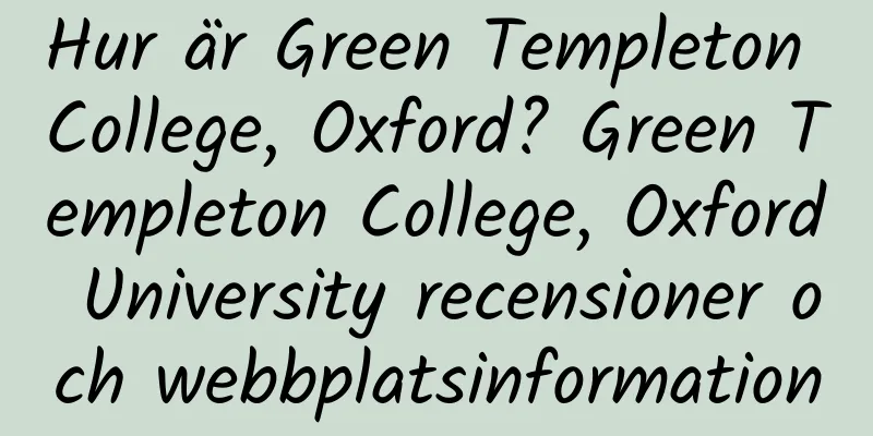 Hur är Green Templeton College, Oxford? Green Templeton College, Oxford University recensioner och webbplatsinformation