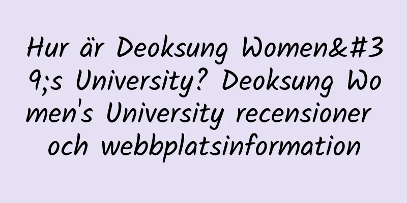Hur är Deoksung Women's University? Deoksung Women's University recensioner och webbplatsinformation
