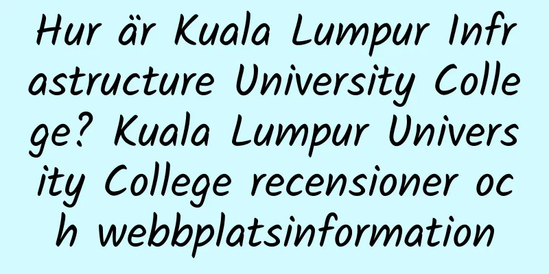 Hur är Kuala Lumpur Infrastructure University College? Kuala Lumpur University College recensioner och webbplatsinformation