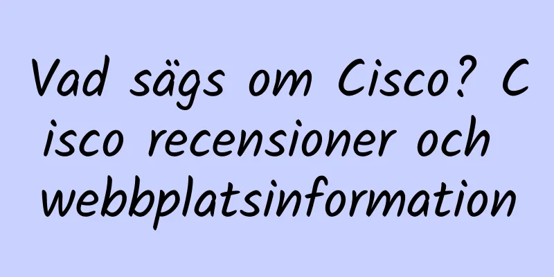 Vad sägs om Cisco? Cisco recensioner och webbplatsinformation