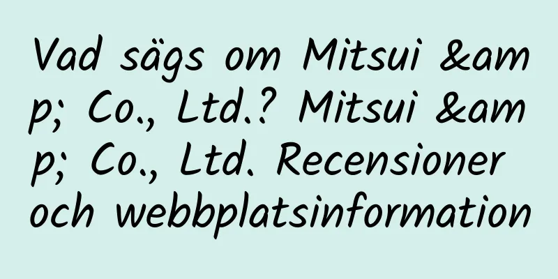 Vad sägs om Mitsui & Co., Ltd.? Mitsui & Co., Ltd. Recensioner och webbplatsinformation