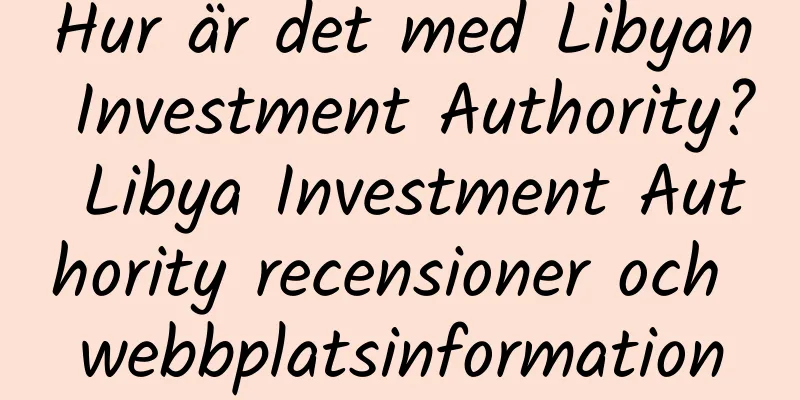 Hur är det med Libyan Investment Authority? Libya Investment Authority recensioner och webbplatsinformation