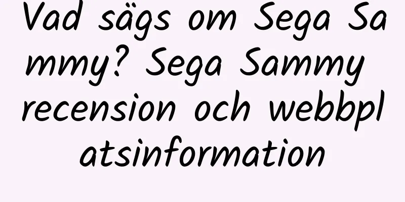 Vad sägs om Sega Sammy? Sega Sammy recension och webbplatsinformation