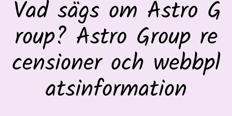 Vad sägs om Astro Group? Astro Group recensioner och webbplatsinformation