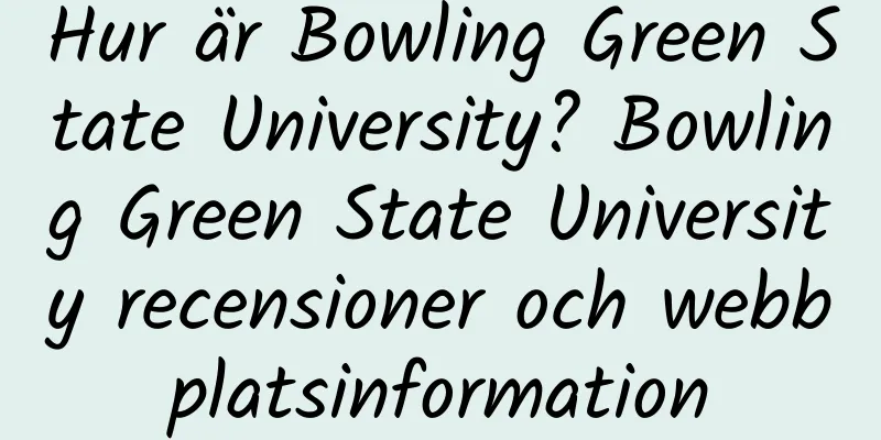 Hur är Bowling Green State University? Bowling Green State University recensioner och webbplatsinformation
