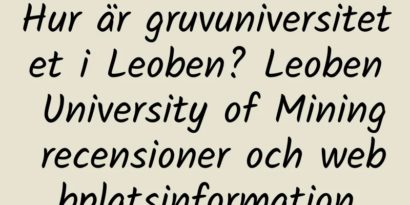 Hur är gruvuniversitetet i Leoben? Leoben University of Mining recensioner och webbplatsinformation