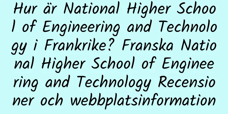 Hur är National Higher School of Engineering and Technology i Frankrike? Franska National Higher School of Engineering and Technology Recensioner och webbplatsinformation
