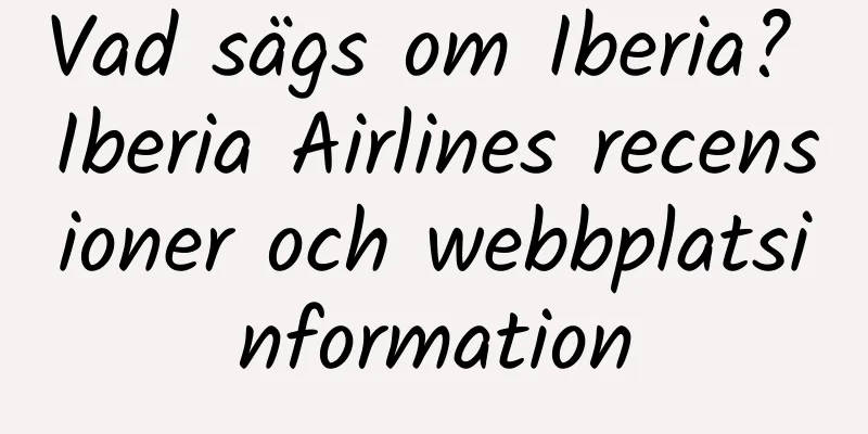Vad sägs om Iberia? Iberia Airlines recensioner och webbplatsinformation
