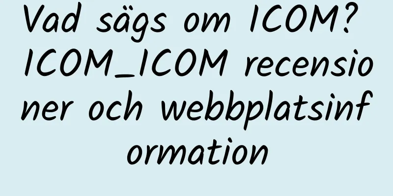 Vad sägs om ICOM? ICOM_ICOM recensioner och webbplatsinformation