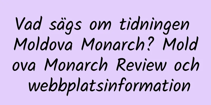 Vad sägs om tidningen Moldova Monarch? Moldova Monarch Review och webbplatsinformation