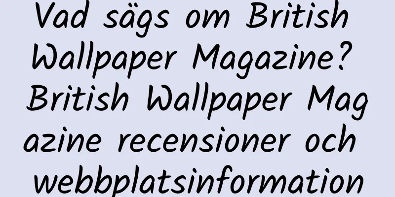 Vad sägs om British Wallpaper Magazine? British Wallpaper Magazine recensioner och webbplatsinformation