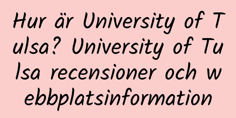 Hur är University of Tulsa? University of Tulsa recensioner och webbplatsinformation