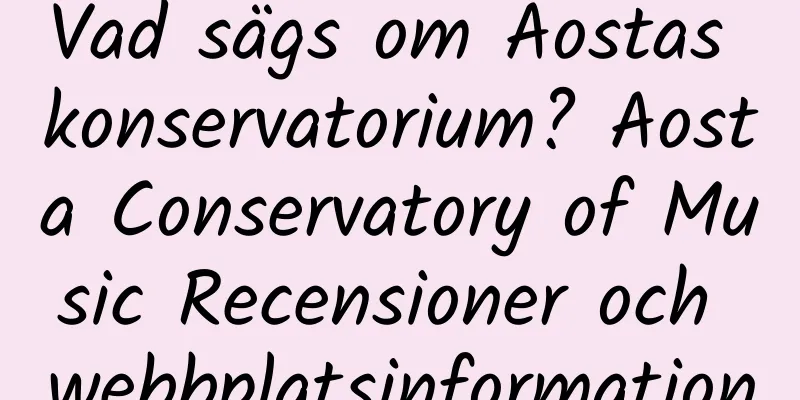 Vad sägs om Aostas konservatorium? Aosta Conservatory of Music Recensioner och webbplatsinformation