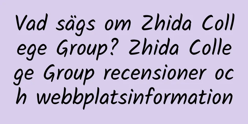 Vad sägs om Zhida College Group? Zhida College Group recensioner och webbplatsinformation