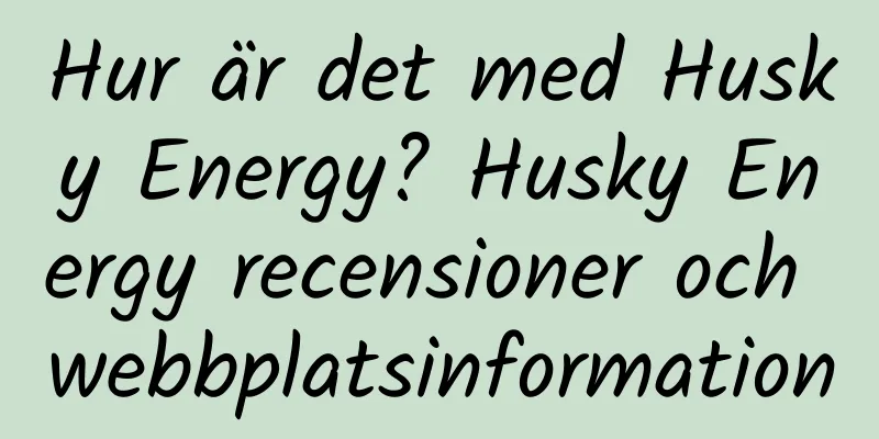 Hur är det med Husky Energy? Husky Energy recensioner och webbplatsinformation