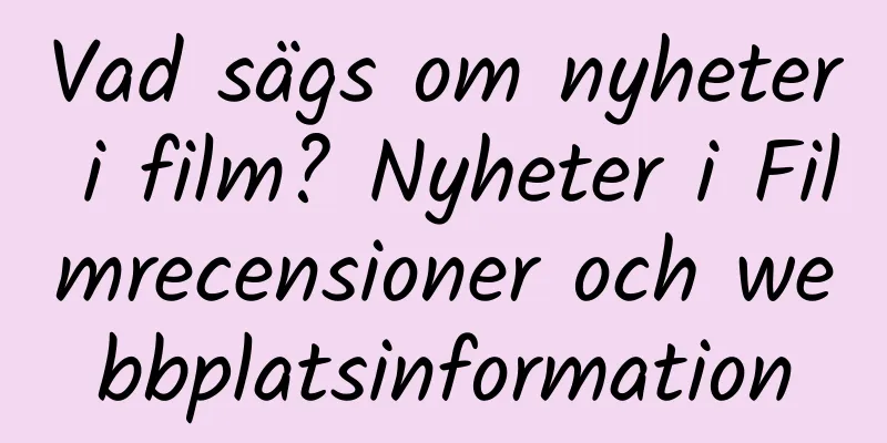 Vad sägs om nyheter i film? Nyheter i Filmrecensioner och webbplatsinformation